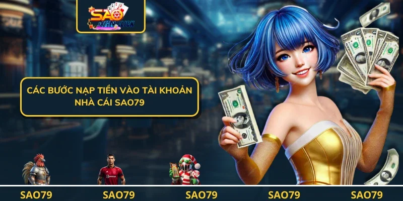 Các bước nạp tiền vào tài khoản nhà cái SAO79