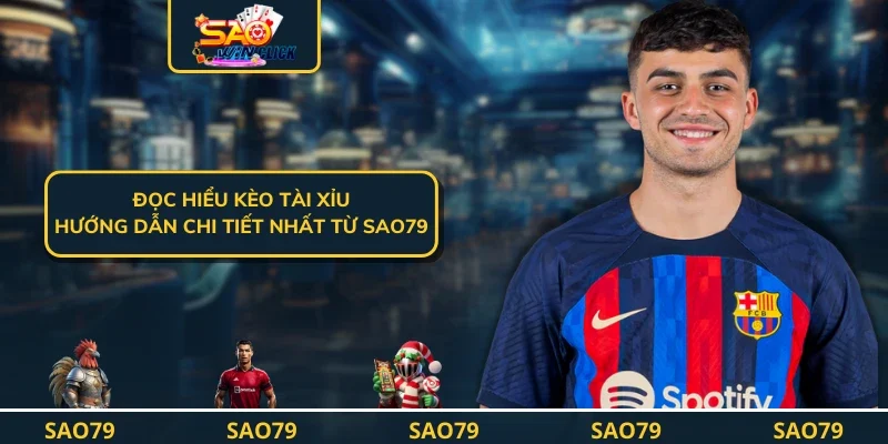 Đọc Hiểu Kèo Tài Xỉu - Hướng Dẫn Chi Tiết Nhất Từ SAO79