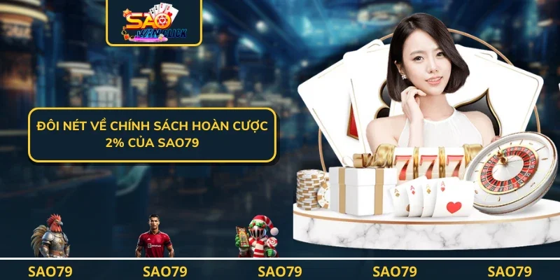 Đôi nét về chính sách hoàn cược 2% của SAO79