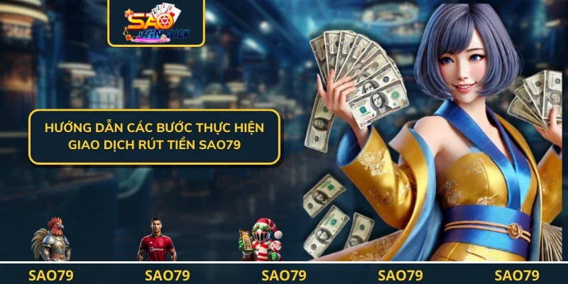 Hướng dẫn các bước thực hiện giao dịch rút tiền SAO79