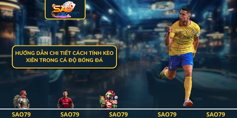 Hướng dẫn chi tiết cách tính kèo xiên trong cá độ bóng đá