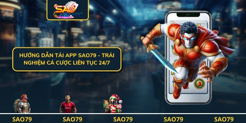 Hướng Dẫn Tải App SAO79 - Trải Nghiệm Cá Cược Liên Tục 24/7
