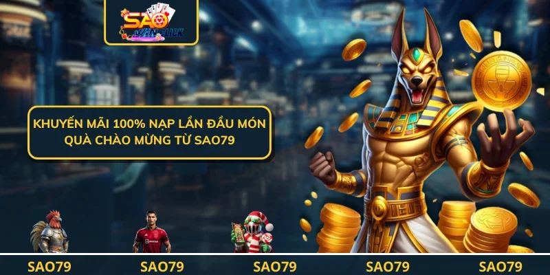 Khuyến Mãi 100% Nạp Lần Đầu - Món Quà Chào Mừng Từ SAO79
