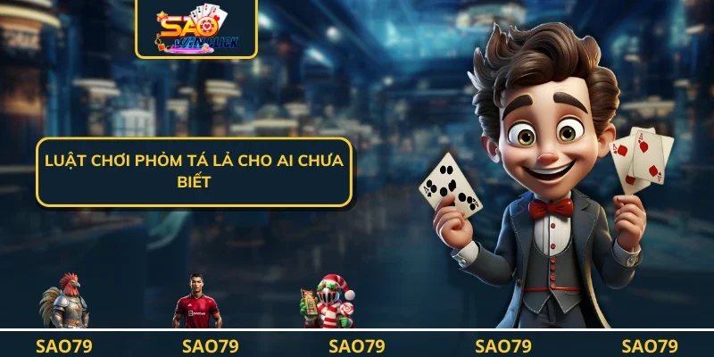 Luật chơi phỏm tá lả cho ai chưa biết