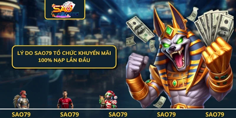 Lý do SAO79 tổ chức Khuyến mãi 100% nạp lần đầu