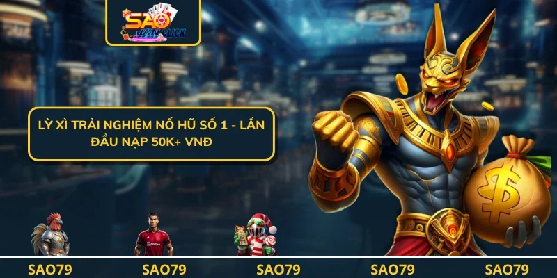 Lỳ xì trải nghiệm Nổ hũ số 1 - Lần đầu nạp 50K+ VNĐ