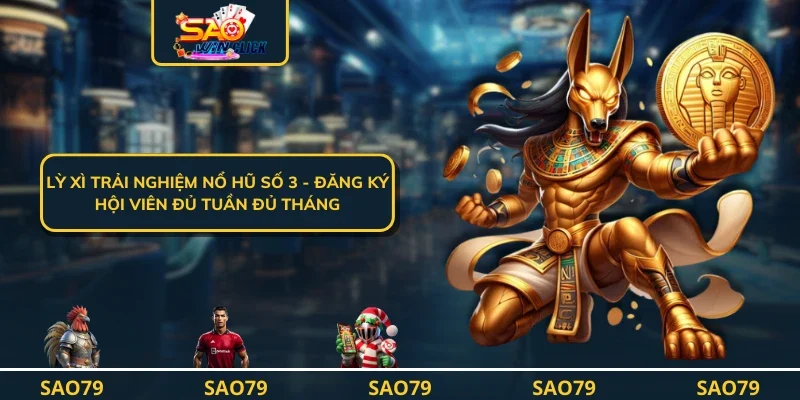 Lỳ xì trải nghiệm Nổ hũ số 3 - Đăng ký hội viên đủ tuần đủ tháng