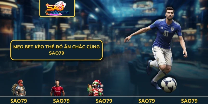 Mẹo bet kèo thẻ đỏ ăn chắc cùng SAO79
