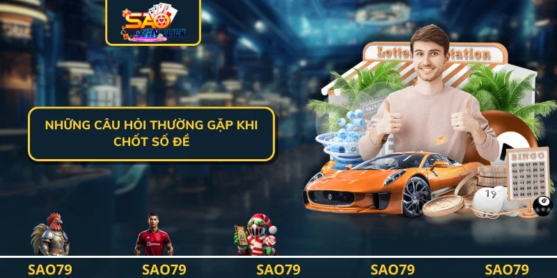 Những câu hỏi thường gặp khi chốt số đề