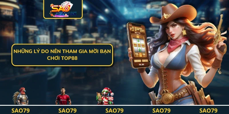 Những lý do nên tham gia mời bạn chơi TOP88