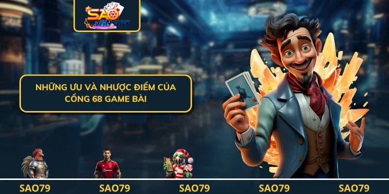 Những ưu và nhược điểm của cổng 68 game bài