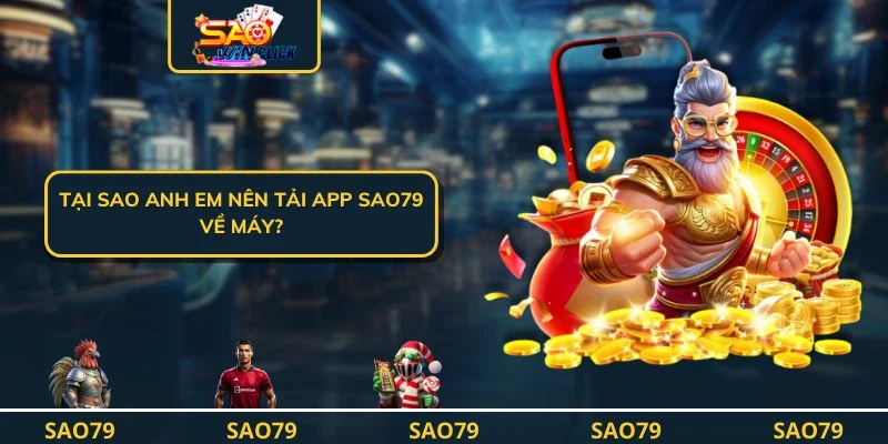 Tại sao anh em nên tải app SAO79 về máy?