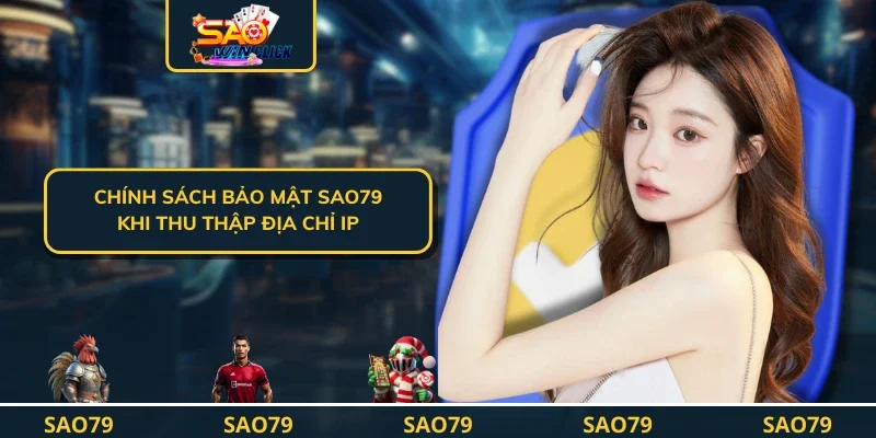 Chính sách bảo mật SAO79 khi thu thập địa chỉ IP