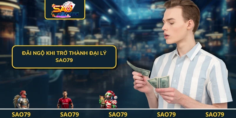 Đãi ngộ khi trở thành đại lý SAO79