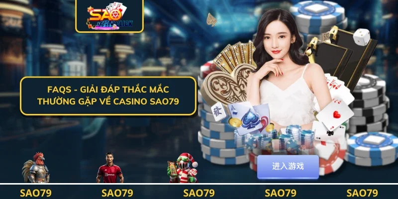 FAQs - Giải đáp thắc mắc thường gặp về casino SAO79