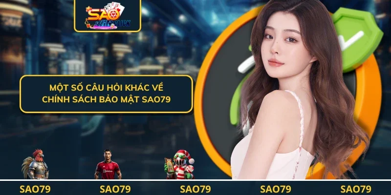 Một số câu hỏi khác về chính sách bảo mật SAO79