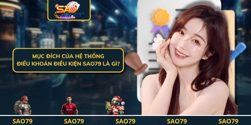 Mục đích của hệ thống điều khoản điều kiện SAO79 là gì?