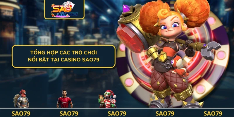 Tổng hợp các trò chơi nổi bật tại casino SAO79