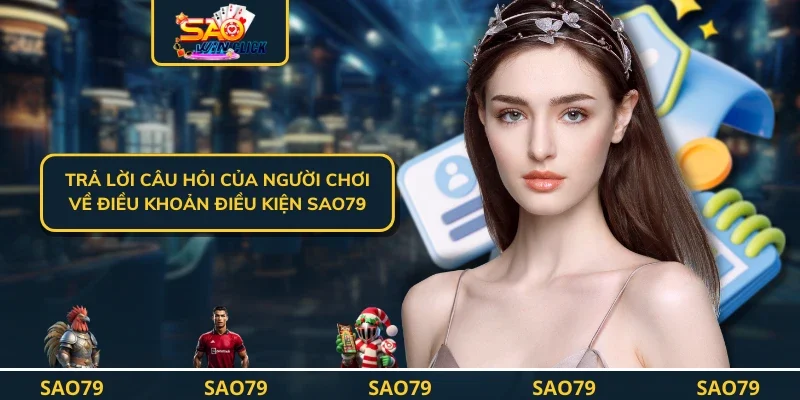 Trả lời câu hỏi của người chơi về điều khoản điều kiện SAO79